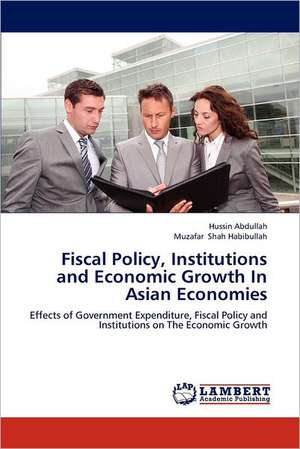 Fiscal Policy, Institutions and Economic Growth In Asian Economies de Hussin Abdullah