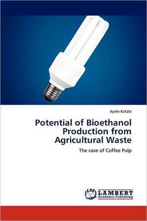 Potential of Bioethanol Production from Agricultural Waste de Ayele Kefale