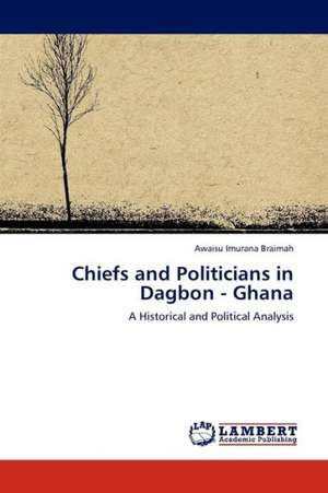 Chiefs and Politicians in Dagbon - Ghana de Braimah Awaisu Imurana