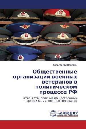 Obshchestvennye organizatsii voennykh veteranov v politicheskom protsesse RF de Shchepetin Aleksandr