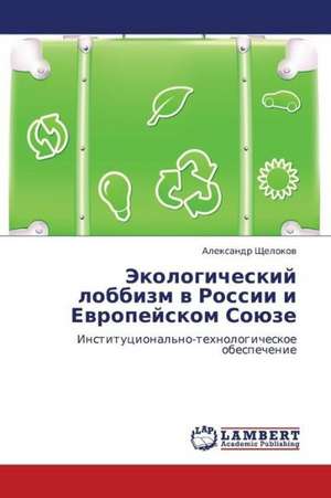 Ekologicheskiy lobbizm v Rossii i Evropeyskom Soyuze de Shchelokov Aleksandr