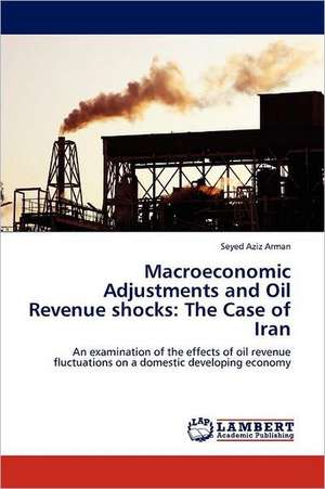 Macroeconomic Adjustments and Oil Revenue shocks: The Case of Iran de Seyed Aziz Arman