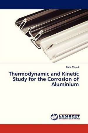 Thermodynamic and Kinetic Study for the Corrosion of Aluminium de Majed Rana