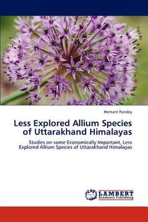 Less Explored Allium Species of Uttarakhand Himalayas de Hemant Pandey