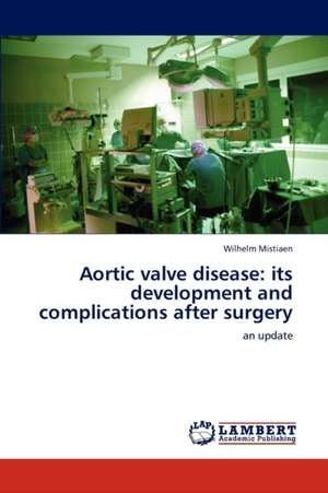 Aortic valve disease: its development and complications after surgery de Wilhelm Mistiaen