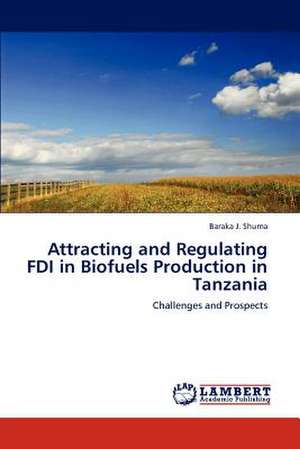 Attracting and Regulating FDI in Biofuels Production in Tanzania de Baraka J. Shuma