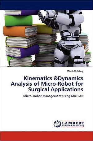 Kinematics &Dynamics Analysis of Micro-Robot for Surgical Applications de Wael Al-Tabey