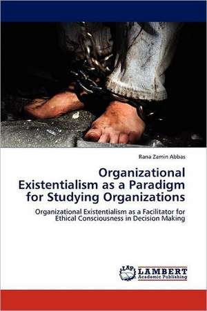 Organizational Existentialism as a Paradigm for Studying Organizations de Rana Zamin Abbas