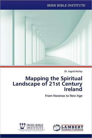 Mapping the Spiritual Landscape of 21st Century Ireland de Ingrid Harley