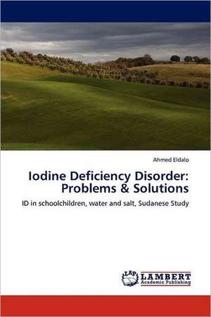 Iodine Deficiency Disorder: Problems & Solutions de Ahmed Eldalo