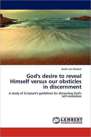 God's desire to reveal Himself versus our obsticles in discernment de Garth van Niekerk