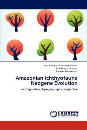 Amazonian ichthyofauna Neogene Evolution de Juan Pablo José Torrico Ballivian