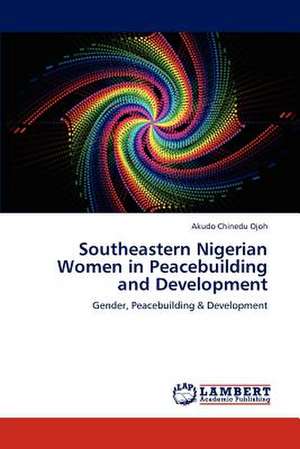 Southeastern Nigerian Women in Peacebuilding and Development de Akudo Chinedu Ojoh