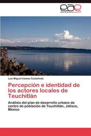 Percepcion E Identidad de Los Actores Locales de Teuchitlan