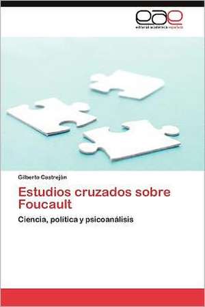 Estudios Cruzados Sobre Foucault: Estudi Taxonomic I Comparatiu. Volum 2 de Gilberto Castrejón