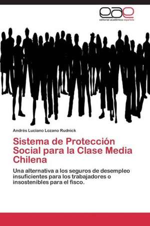 Sistema de Protección Social para la Clase Media Chilena de Andrés Luciano Lozano Rudnick