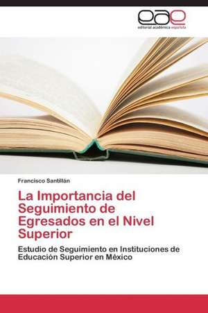 La Importancia del Seguimiento de Egresados en el Nivel Superior de Francisco Santillán