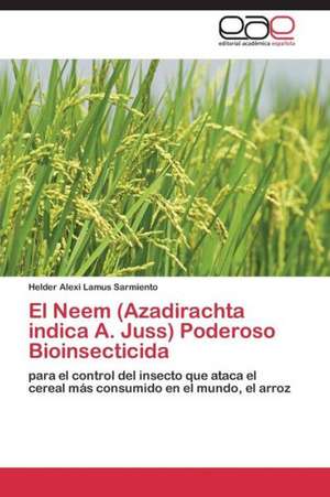 El Neem (Azadirachta indica A. Juss) Poderoso Bioinsecticida de Helder Alexi Lamus Sarmiento