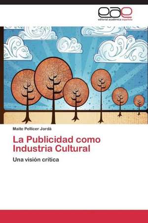 La Publicidad como Industria Cultural de Maite Pellicer Jordá