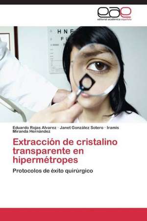 Extracción de cristalino transparente en hipermétropes de Eduardo Rojas Alvarez