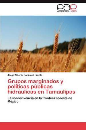 Grupos Marginados y Politicas Publicas Hidraulicas En Tamaulipas