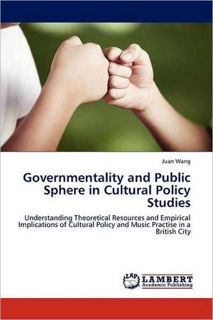 Governmentality and Public Sphere in Cultural Policy Studies de Juan Wang