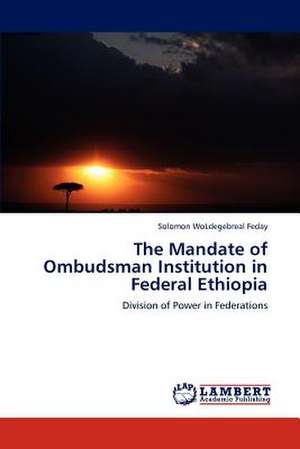 The Mandate of Ombudsman Institution in Federal Ethiopia de Solomon WoLdegebreal Feday