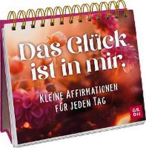 Das Glück ist in mir. Kleine Affirmationen für jeden Tag de Groh Verlag