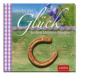 Suche das Glück in den kleinen Dingen de Joachim Groh