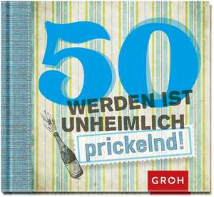 50 werden ist unheimlich... prickelnd de Joachim Groh