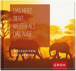 Das Herz sieht weiter als das Auge: Weisheiten aus Afrika de Groh Redaktionsteam