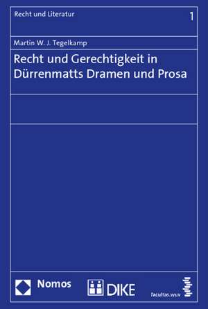 Recht und Gerechtigkeit in Dürrenmatts Dramen und Prosa de Martin W. J. Tegelkamp