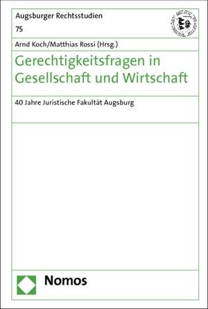 Gerechtigkeitsfragen in Gesellschaft Und Wirtschaft: 40 Jahre Juristische Fakultat Augsburg de Arnd Koch