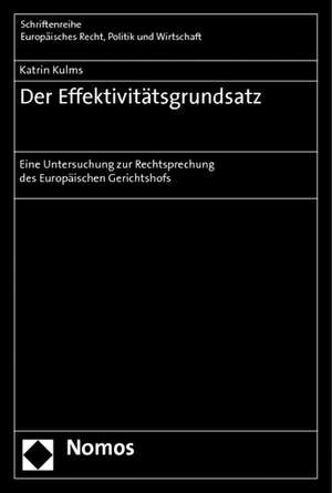 Der Effektivitatsgrundsatz: Eine Untersuchung Zur Rechtsprechung Des Europaischen Gerichtshofs de Katrin Kulms