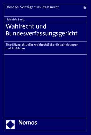 Wahlrecht Und Bundesverfassungsgericht: Eine Skizze Aktueller Wahlrechtlicher Entscheidungen Und Probleme de Heinrich Lang