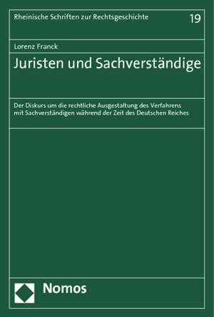 Juristen Und Sachverstandige: Der Diskurs Um Die Rechtliche Ausgestaltung Des Verfahrens Mit Sachverstandigen Wahrend Der Zeit Des Deutschen Reiches de Lorenz Franck