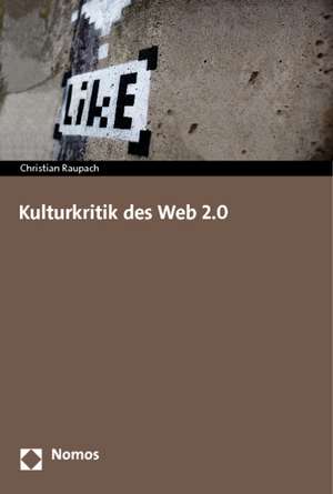 Kulturkritik Des Web 2.0: Herausforderung Fur Recht Und Politik de Christian Raupach