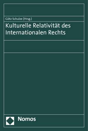 Kulturelle Relativität des Internationalen Rechts de Götz Schulze