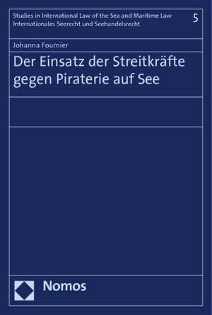 Der Einsatz Der Streitkrafte Gegen Piraterie Auf See: Geschichtliche Befunde, Gesellschaftliche Analysen, Rechtliche Perspektiven de Johanna Fournier