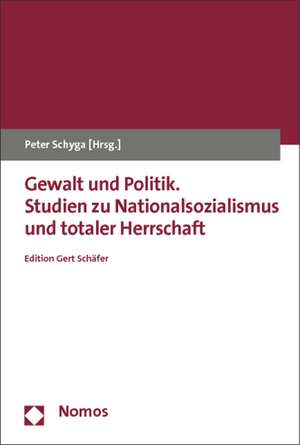 Gewalt und Politik. Studien zu Nationalsozialismus und totaler Herrschaft de Peter Schyga