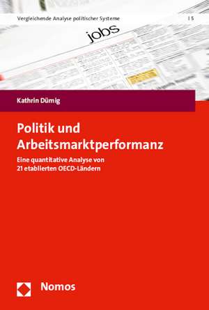 Politik Und Arbeitsmarktperformanz: Eine Quantitative Analyse Von 21 Etablierten OECD-Landern de Kathrin Dümig