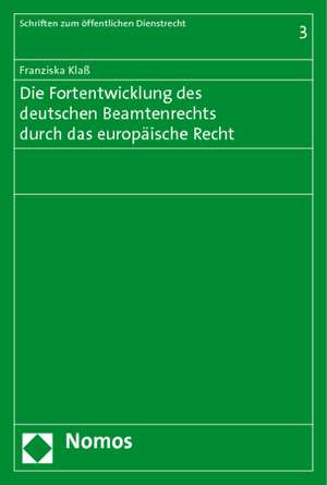 Die Fortentwicklung des deutschen Beamtenrechts durch das europäische Recht de Franziska Klaß