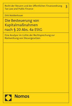 Die Besteuerung Von Kapitalmassnahmen Nach 20 ABS. 4a Estg: Eine Analyse Im Lichte Der Rechtsprechung Zur Ruckwirkung Von Steuergesetzen de Dirk Moldenhauer