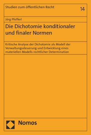 Die Dichotomie Konditionaler Und Finaler Normen: Kritische Analyse Der Dichotomie ALS Modell Der Verwaltungssteuerung Und Entwicklung Eines Materielle de Jörg Pfefferl