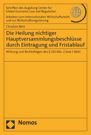 Die Heilung nichtiger Hauptversammlungsbeschlüsse durch Eintragung und Fristablauf de Christian Betz