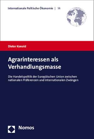 Agrarinteressen ALS Verhandlungsmasse: Die Handelspolitik Der Europaischen Union Zwischen Nationalen Praferenzen Und Internationalen Zwangen de Dieter Konold