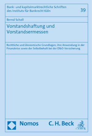 Vorstandshaftung Und Vorstandsermessen: Rechtliche Und Okonomische Grundlagen, Ihre Anwendung in Der Finanzkrise Sowie Der Selbstbehalt Bei Der D&o-Ve de Bernd Scholl