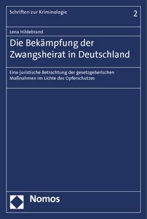 Die Bekampfung Der Zwangsheirat in Deutschland: Eine Juristische Betrachtung Der Gesetzgeberischen Massnahmen Im Lichte Des Opferschutzes de Lena Hildebrand