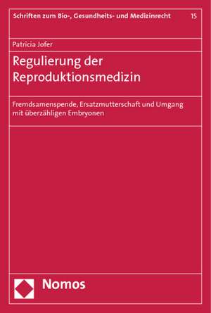 Regulierung Der Reproduktionsmedizin: Fremdsamenspende, Ersatzmutterschaft Und Umgang Mit Uberzahligen Embryonen de Patricia Jofer