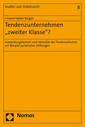 Tendenzunternehmen 'Zweiter Klasse'?: Anwendungsbereich Und Intensitat Des Tendenzschutzes Am Beispiel Parteinaher Stiftungen de Vinzent Fabian Bargon